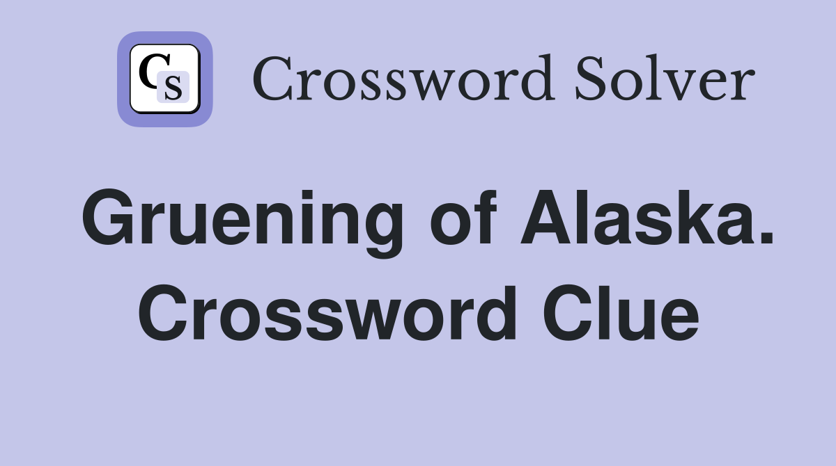 Gruening of Alaska. Crossword Clue