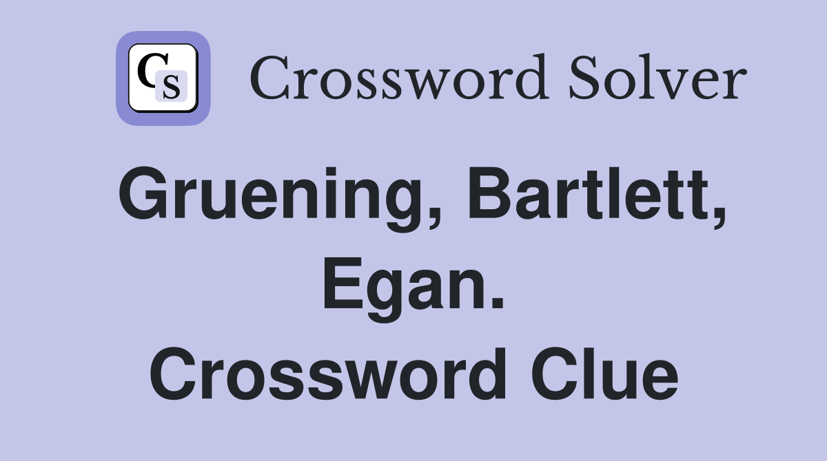 Gruening, Bartlett, Egan. Crossword Clue