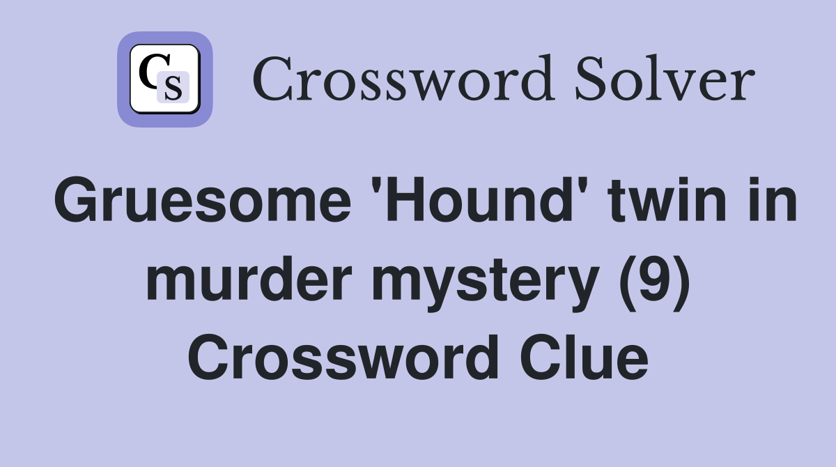 Gruesome 'Hound' twin in murder mystery (9) Crossword Clue