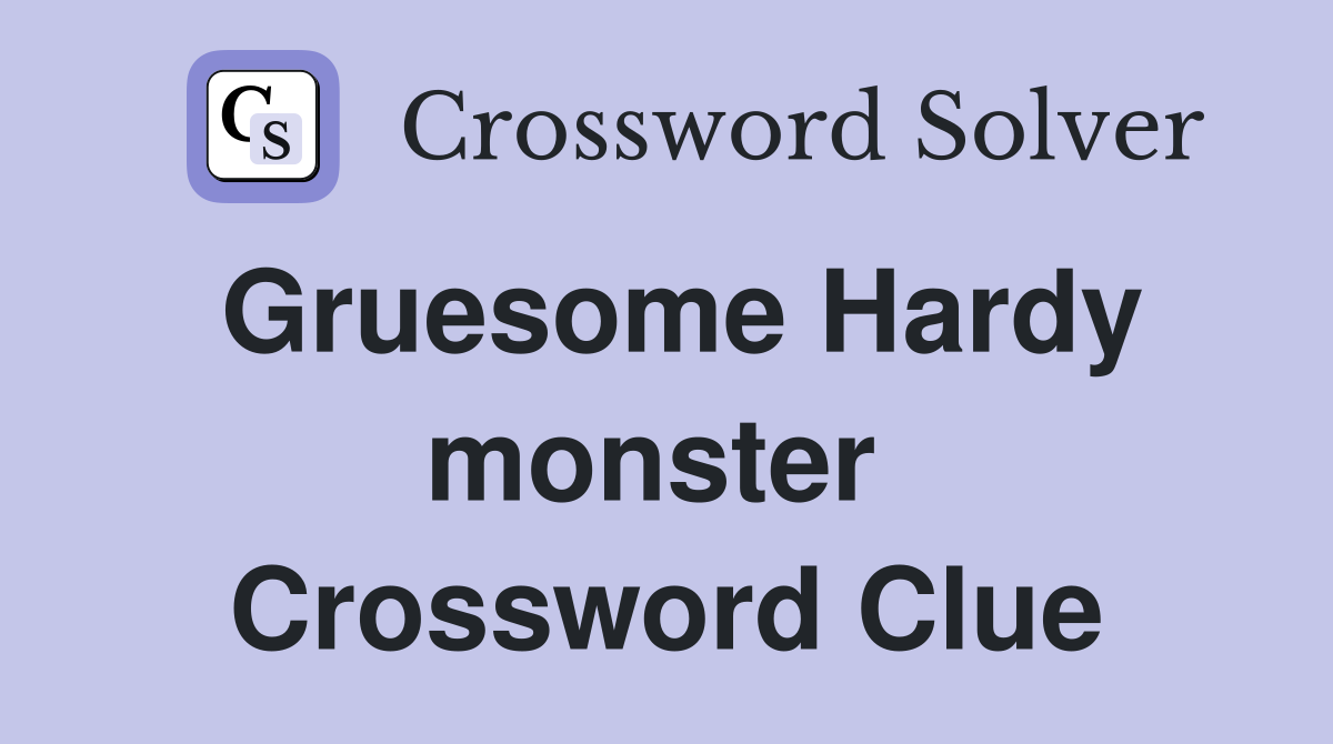 Gruesome Hardy monster  Crossword Clue