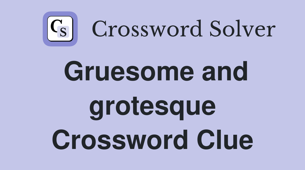 Gruesome and grotesque Crossword Clue