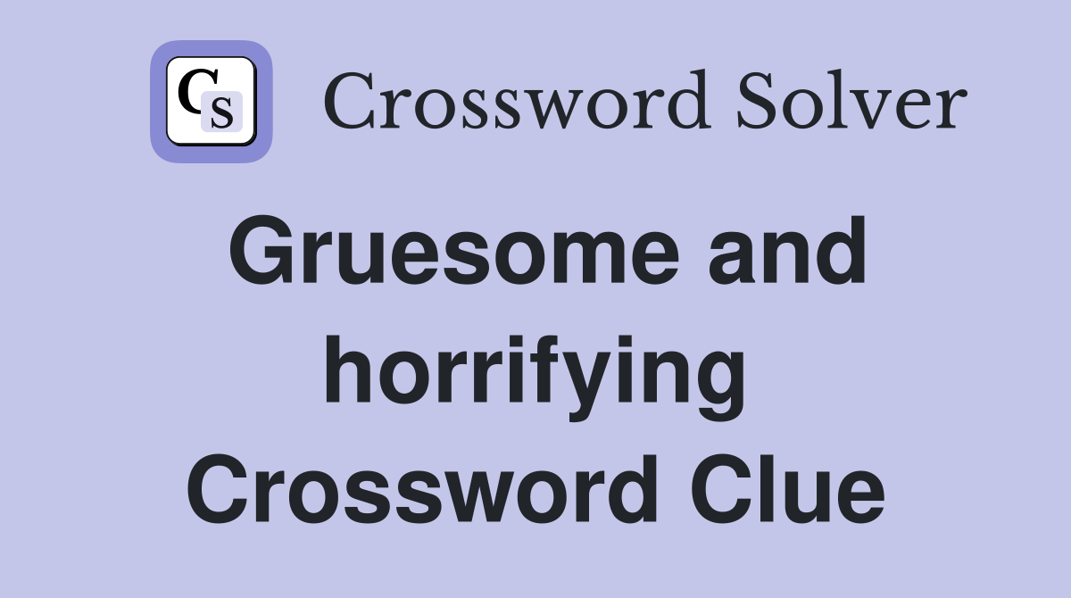 Gruesome and horrifying Crossword Clue