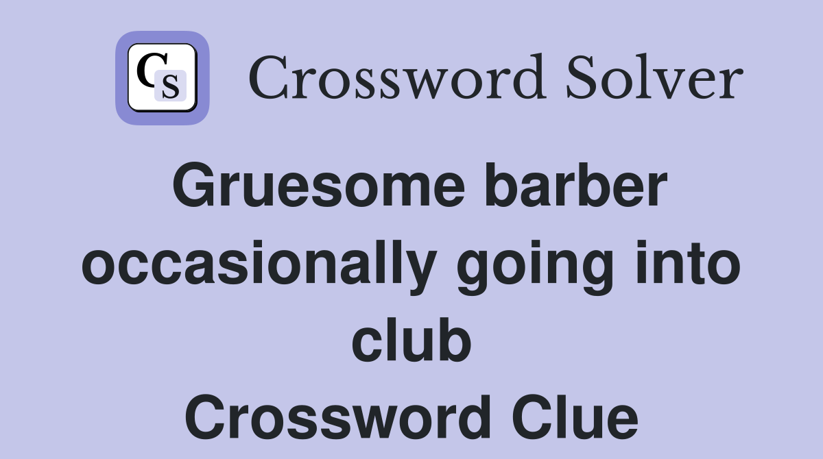 Gruesome barber occasionally going into club Crossword Clue