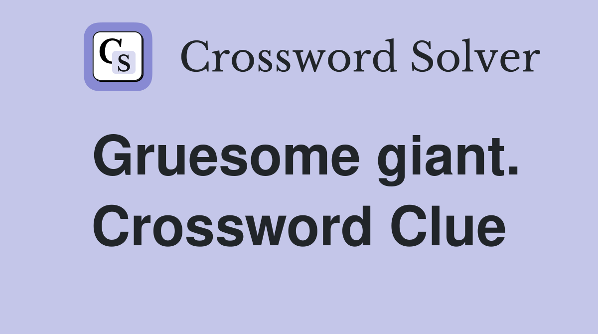 Gruesome giant. Crossword Clue