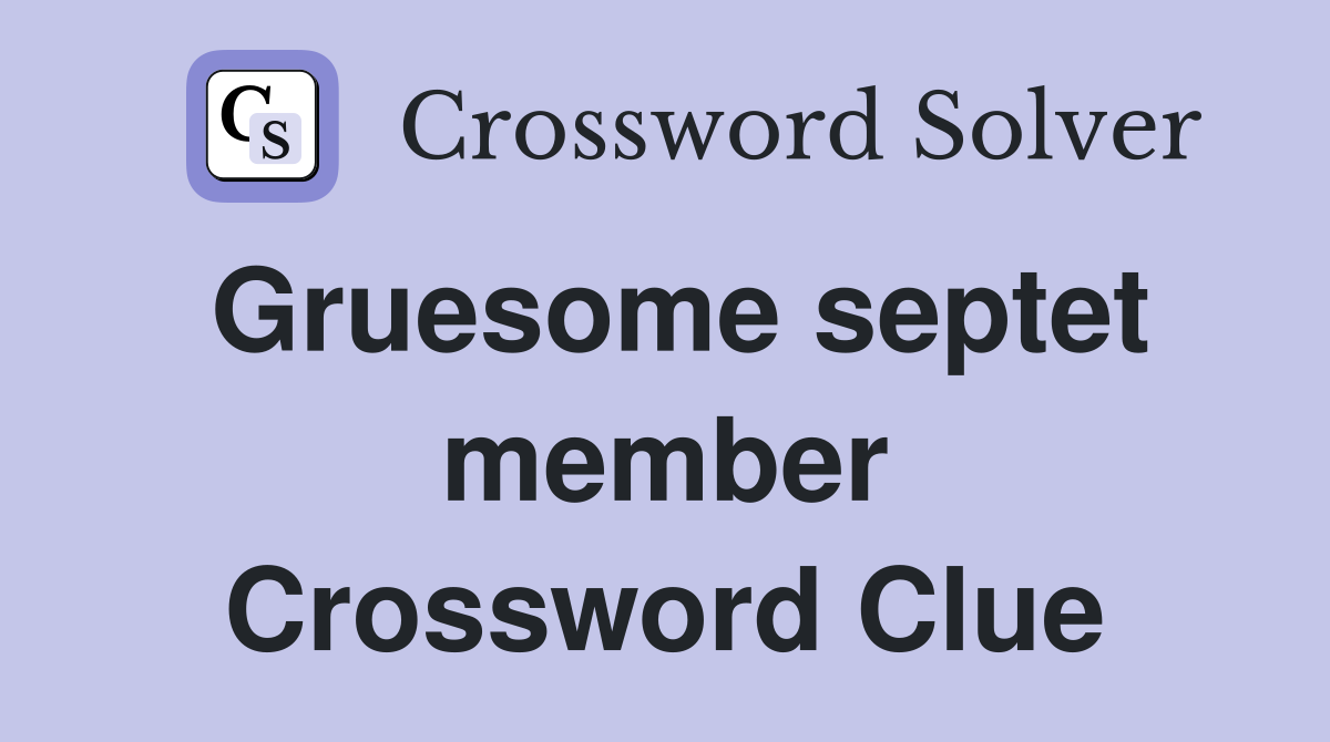 Gruesome septet member Crossword Clue