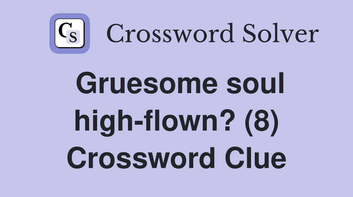 Gruesome soul high-flown? (8) Crossword Clue