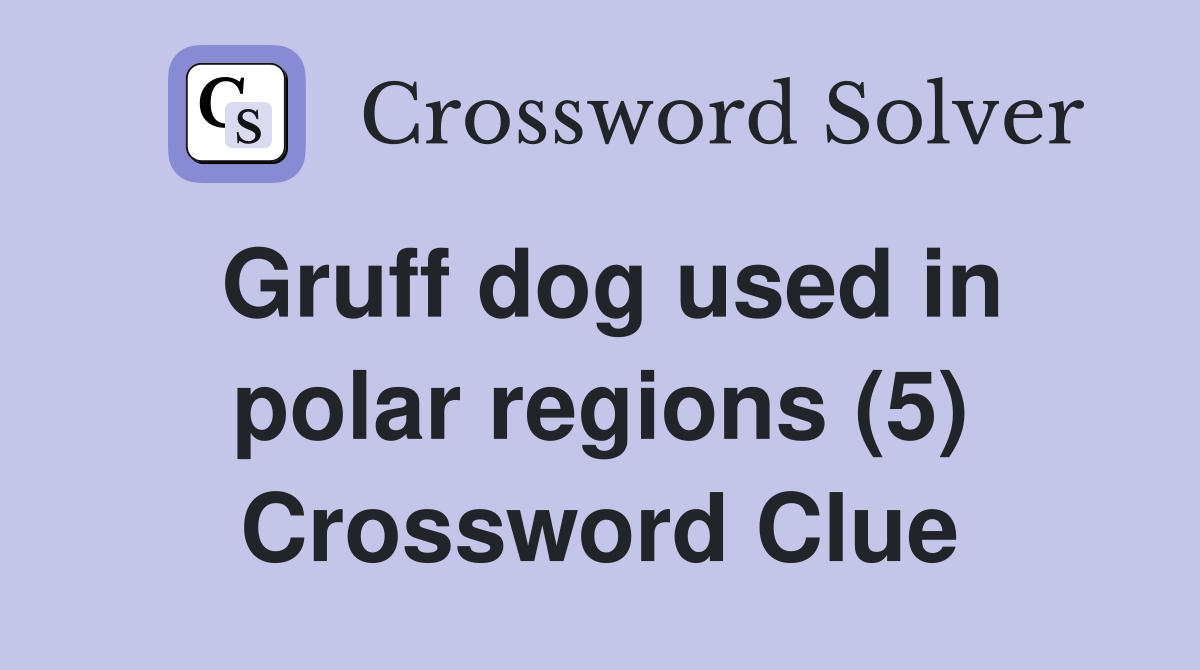 Gruff dog used in polar regions (5) Crossword Clue