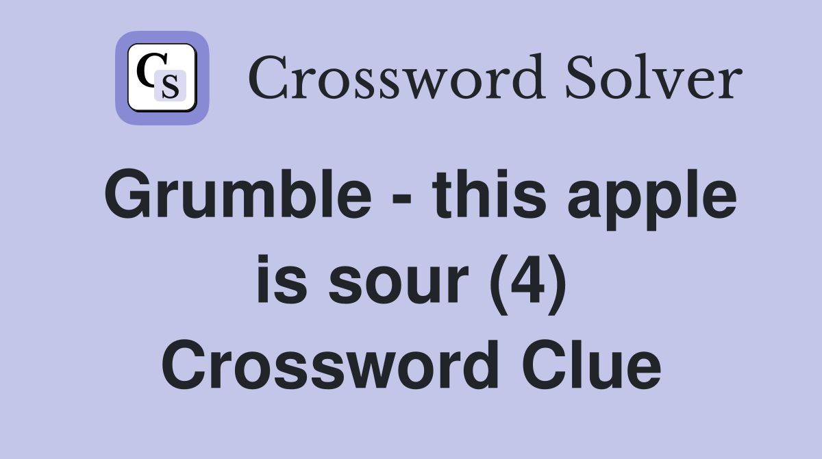 Grumble - this apple is sour (4) Crossword Clue