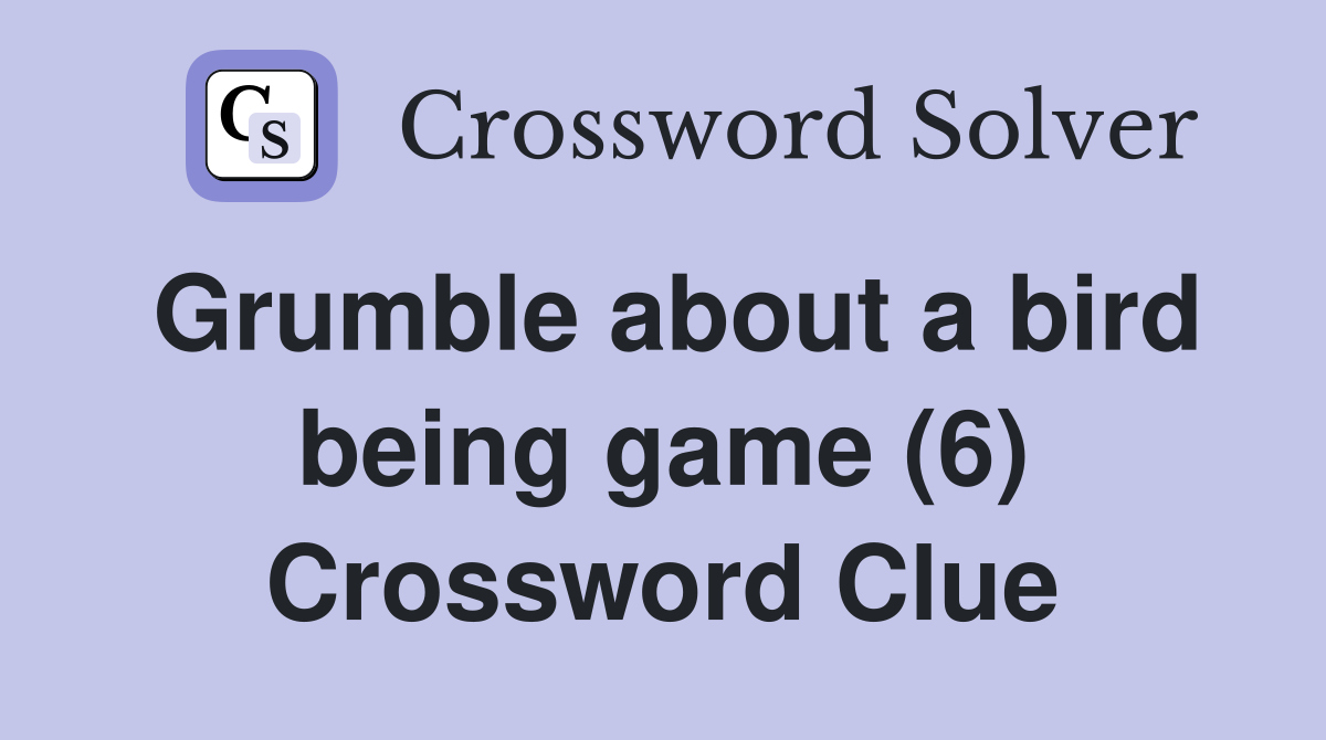 Grumble about a bird being game (6) Crossword Clue
