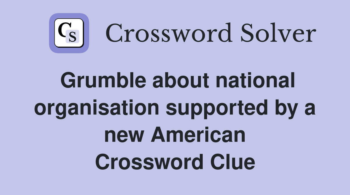Grumble about national organisation supported by a new American Crossword Clue