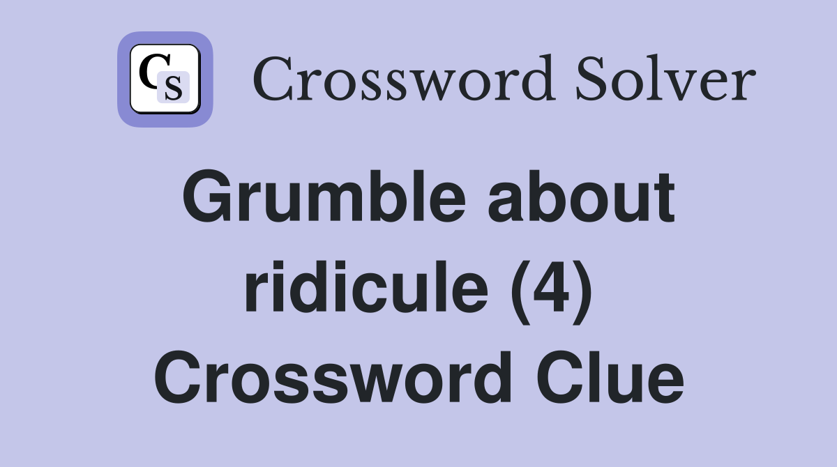 Grumble about ridicule (4) Crossword Clue