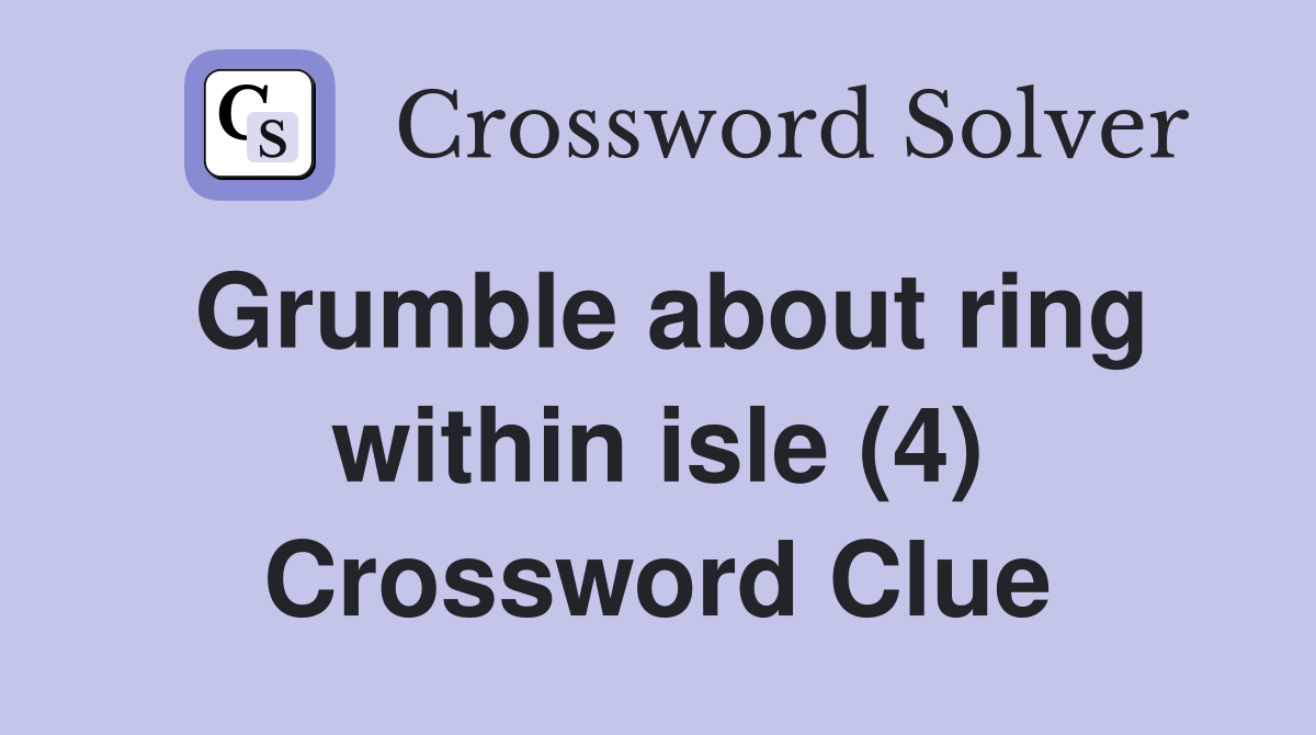 Grumble about ring within isle (4) Crossword Clue