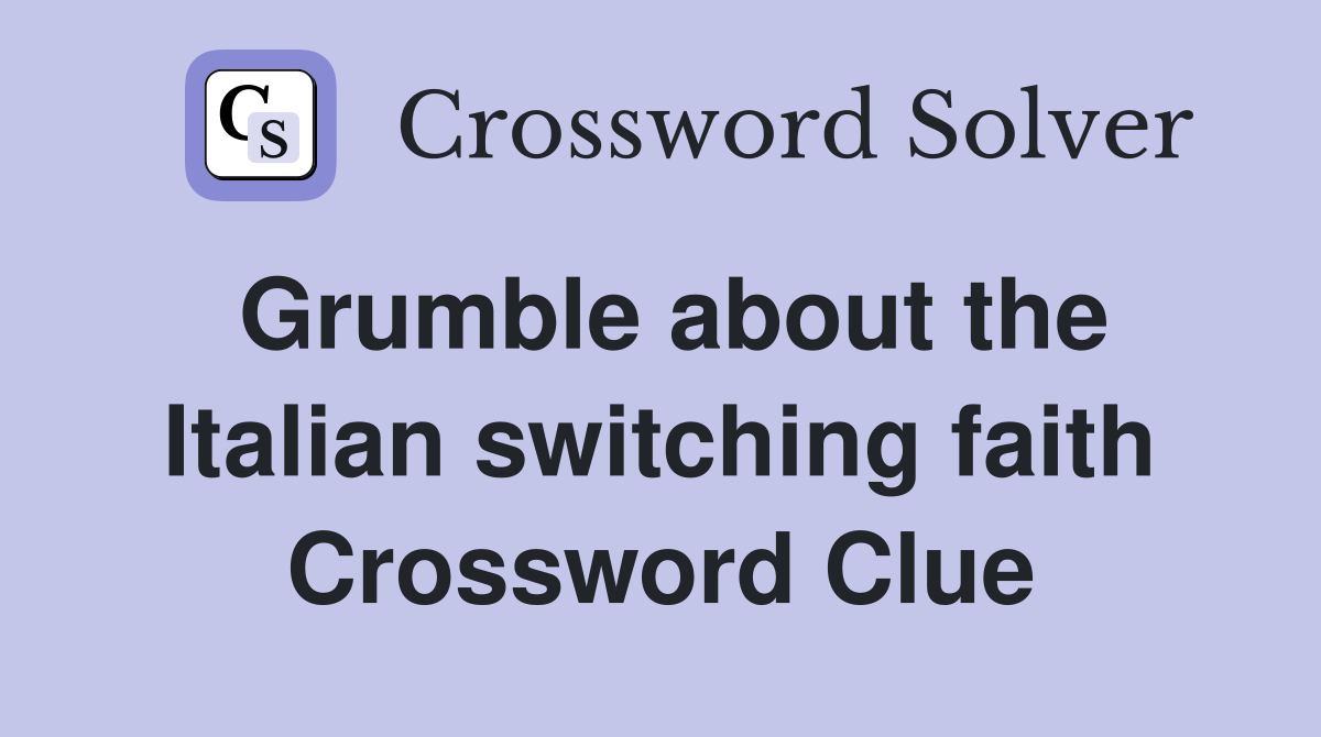 Grumble about the Italian switching faith Crossword Clue