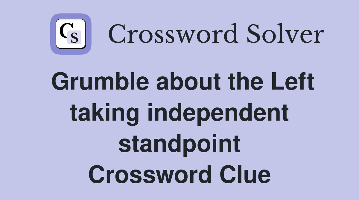 Grumble about the Left taking independent standpoint Crossword Clue