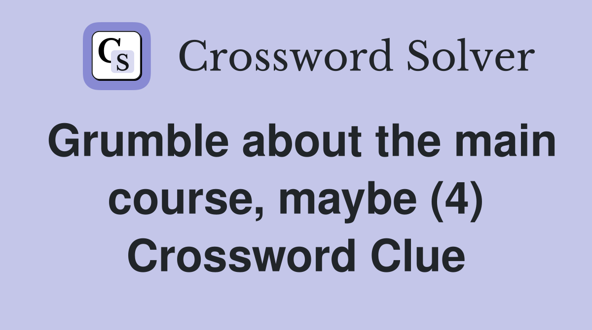 Grumble about the main course, maybe (4) Crossword Clue