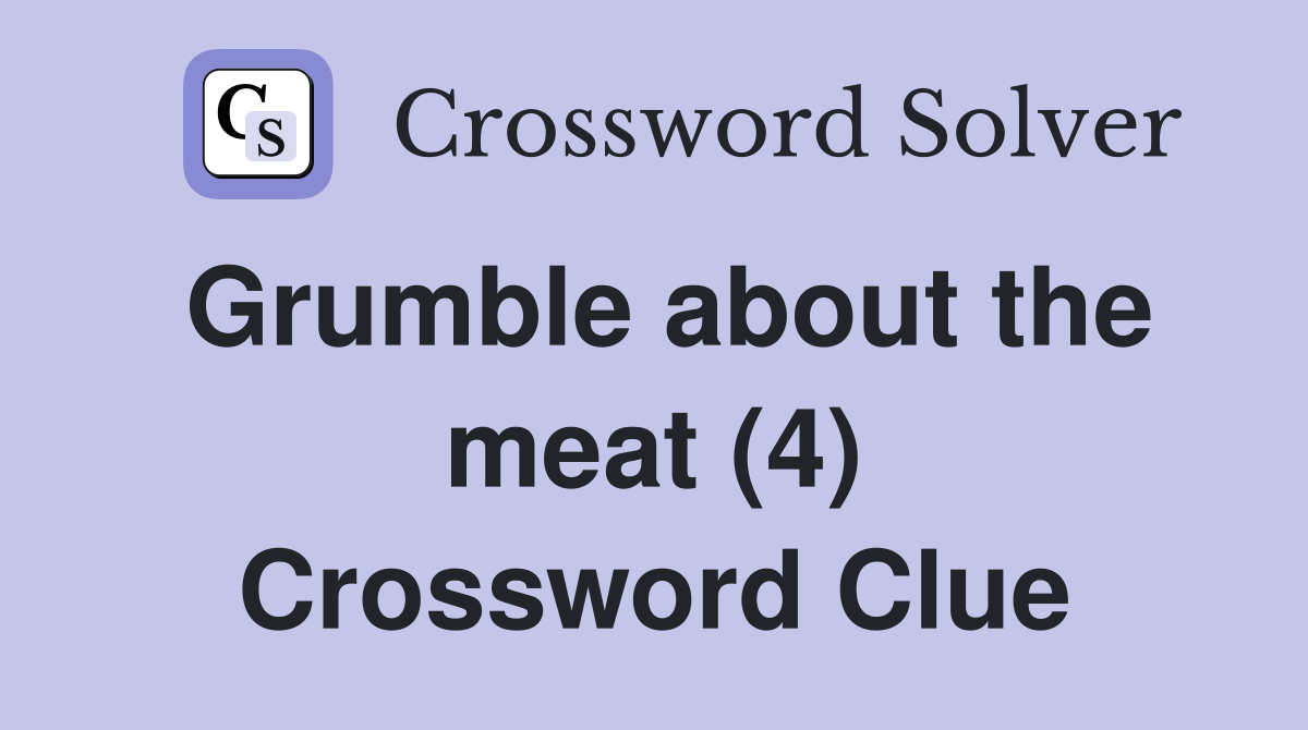 Grumble about the meat (4) Crossword Clue
