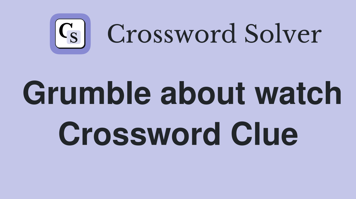 Grumble about watch Crossword Clue