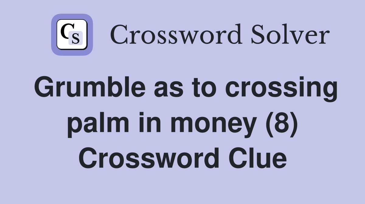 Grumble as to crossing palm in money (8) Crossword Clue