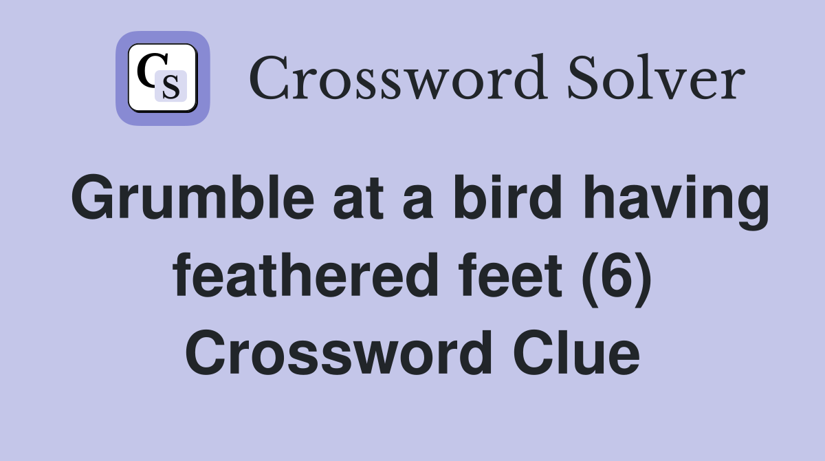 Grumble at a bird having feathered feet (6) Crossword Clue