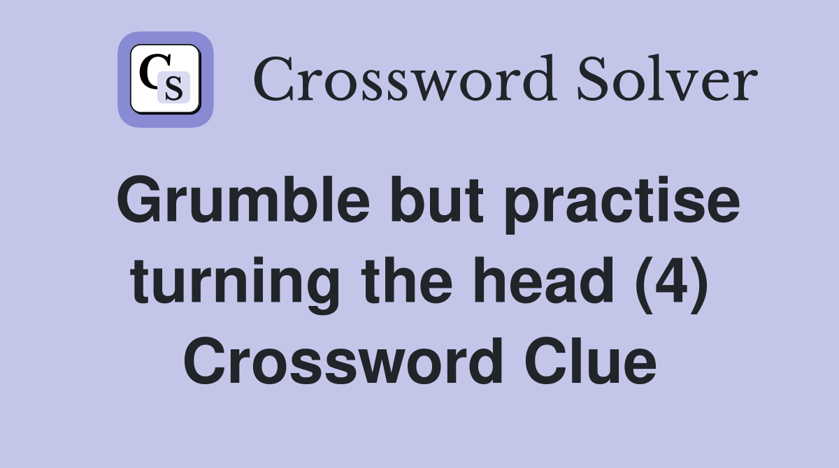Grumble but practise turning the head (4) Crossword Clue