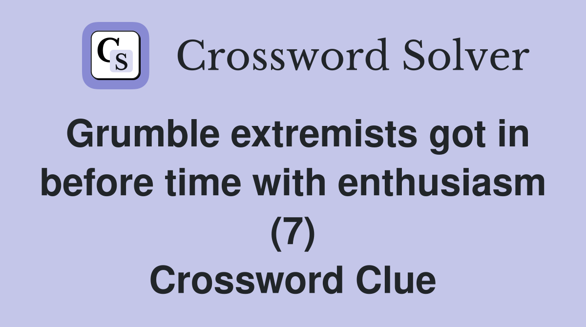 Grumble extremists got in before time with enthusiasm (7) Crossword Clue