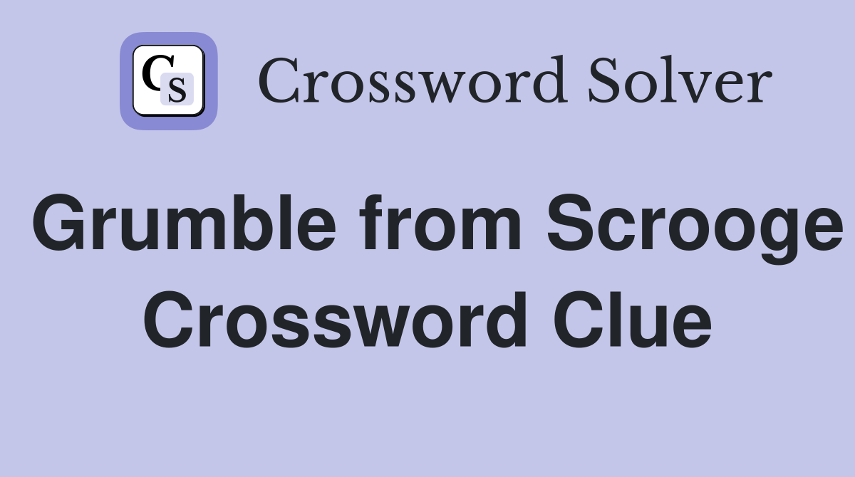 Grumble from Scrooge Crossword Clue