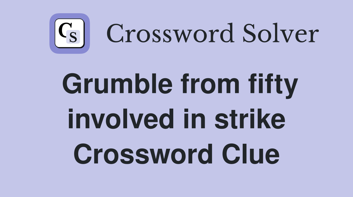 Grumble from fifty involved in strike Crossword Clue