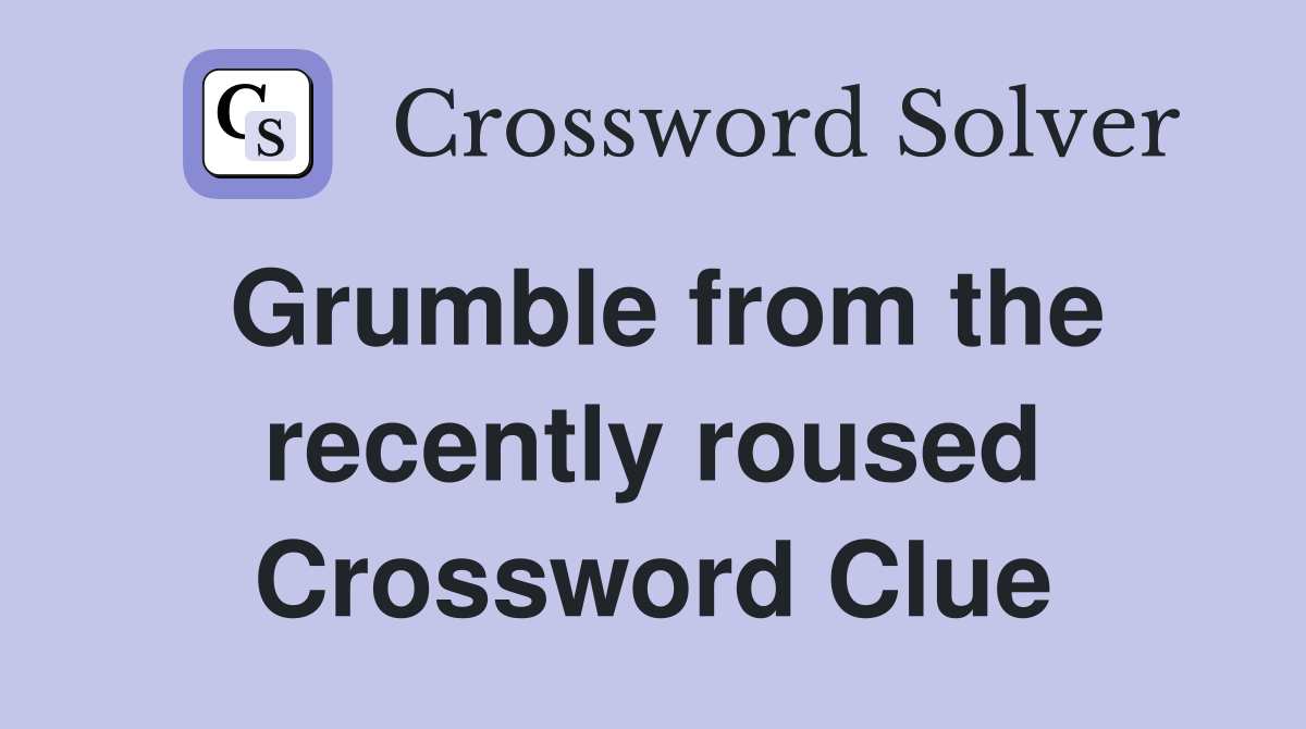 Grumble from the recently roused Crossword Clue