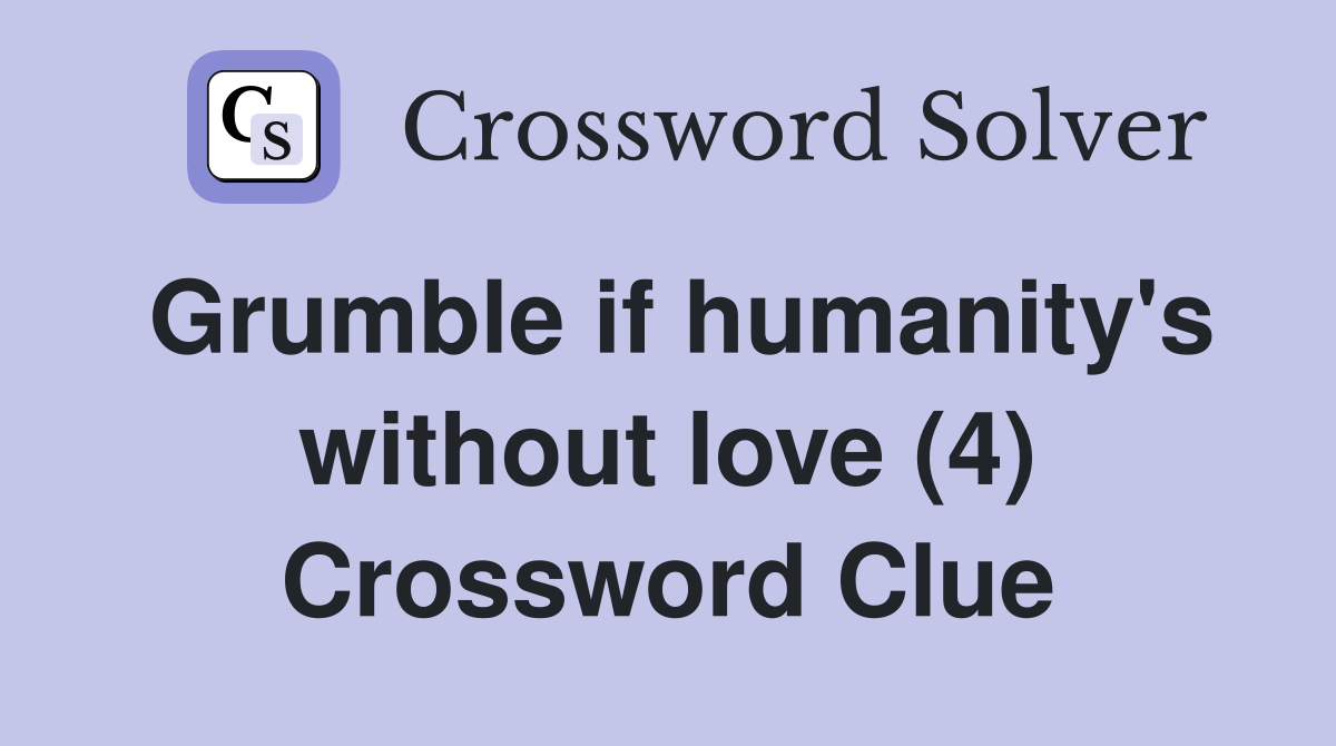 Grumble if humanity's without love (4) Crossword Clue