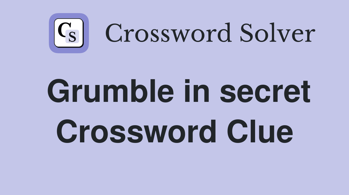 Grumble in secret Crossword Clue