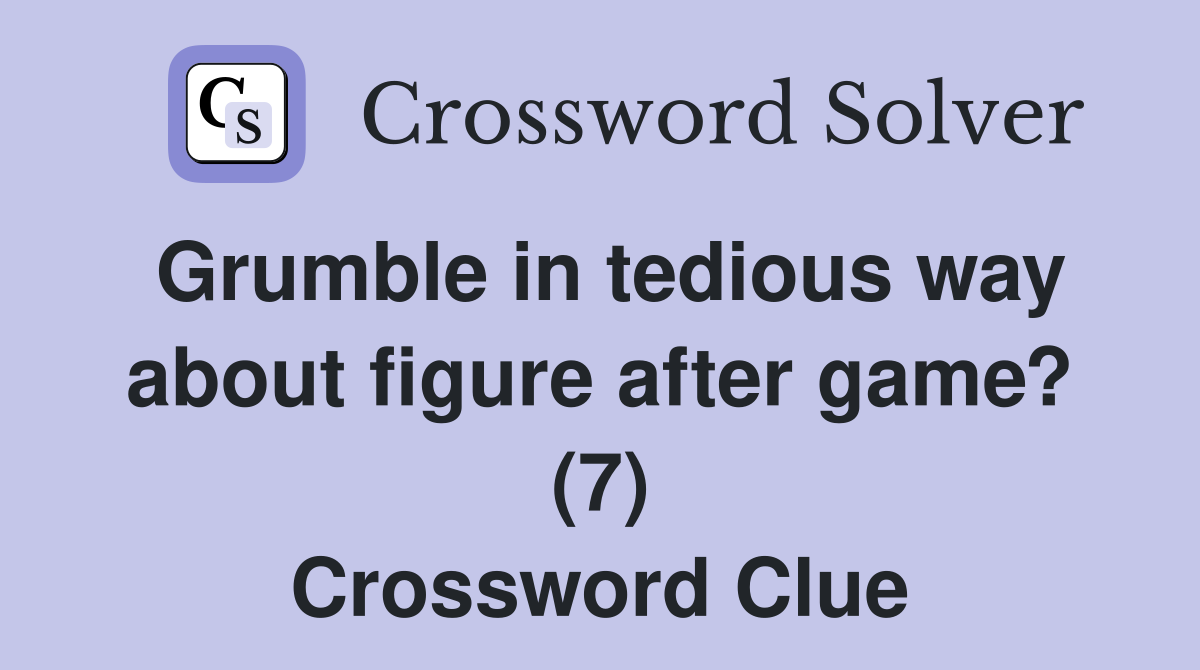 Grumble in tedious way about figure after game? (7) Crossword Clue