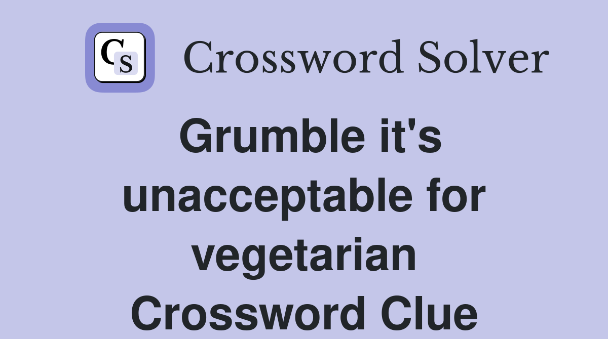 Grumble it's unacceptable for vegetarian Crossword Clue