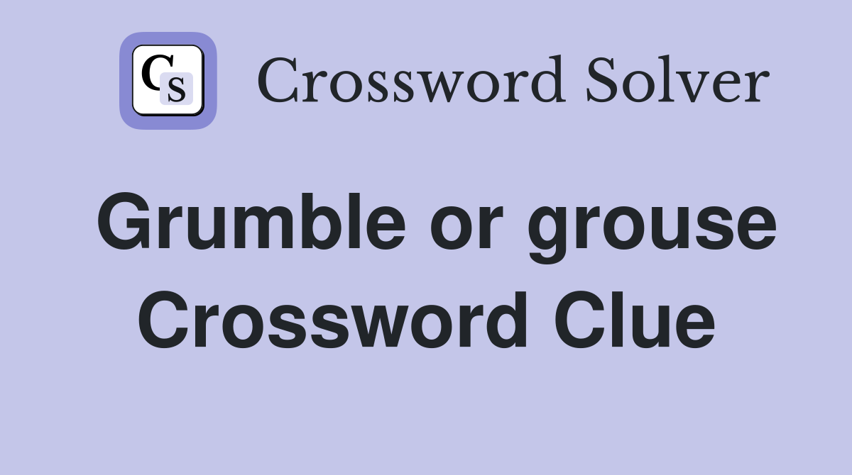 Grumble or grouse Crossword Clue