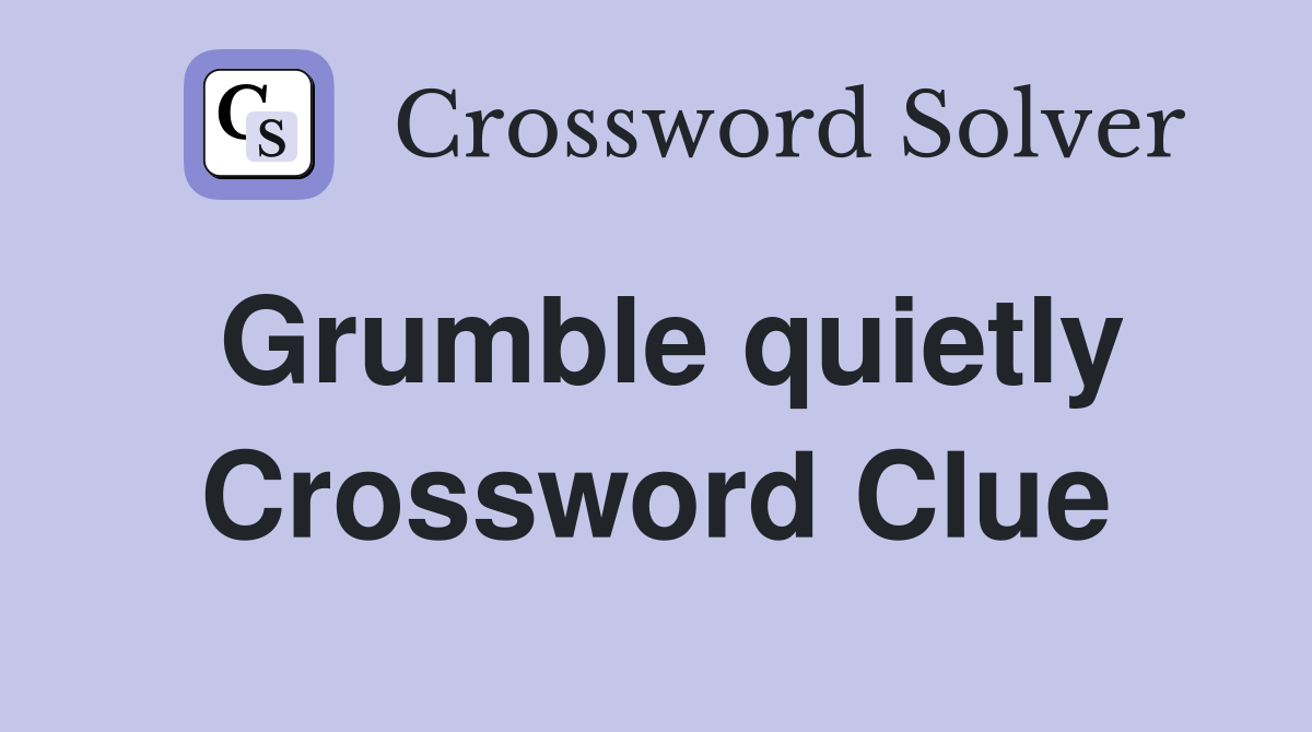 Grumble quietly Crossword Clue