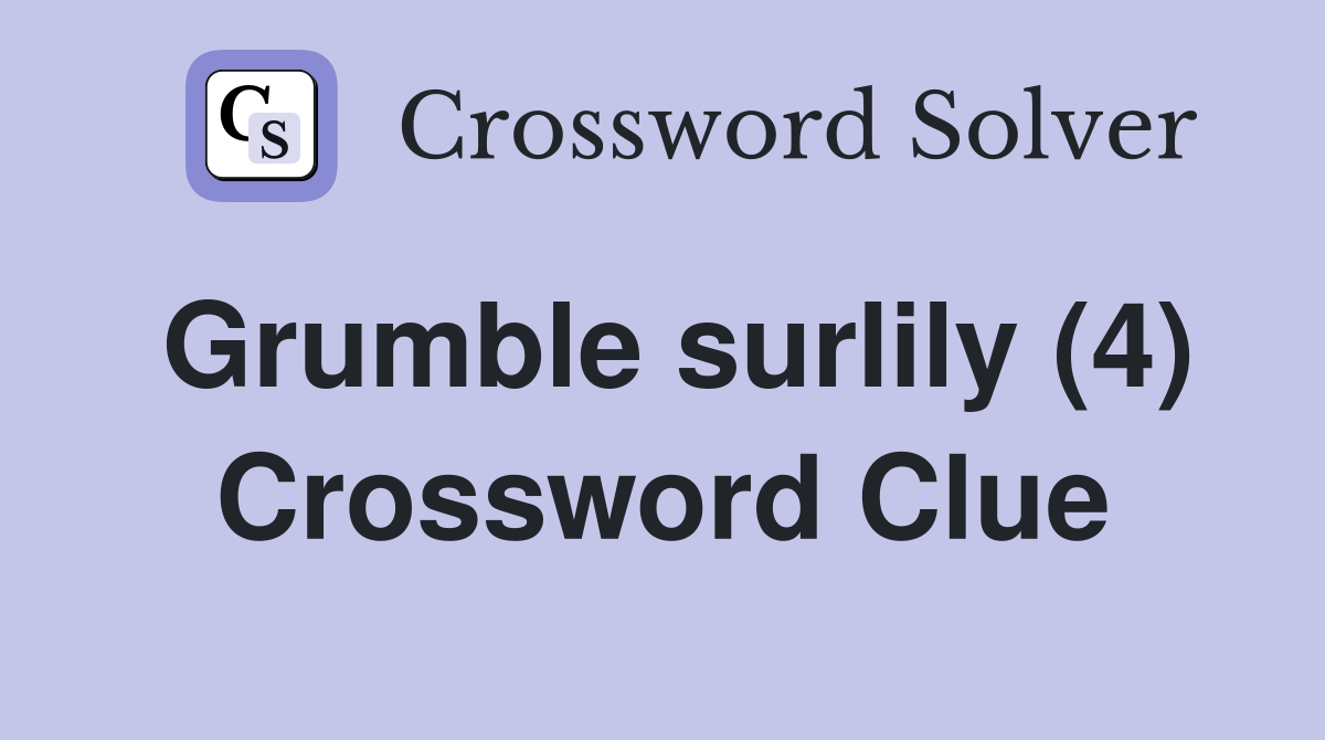 Grumble surlily (4) Crossword Clue