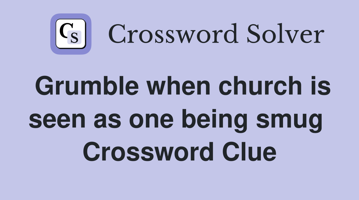 Grumble when church is seen as one being smug  Crossword Clue