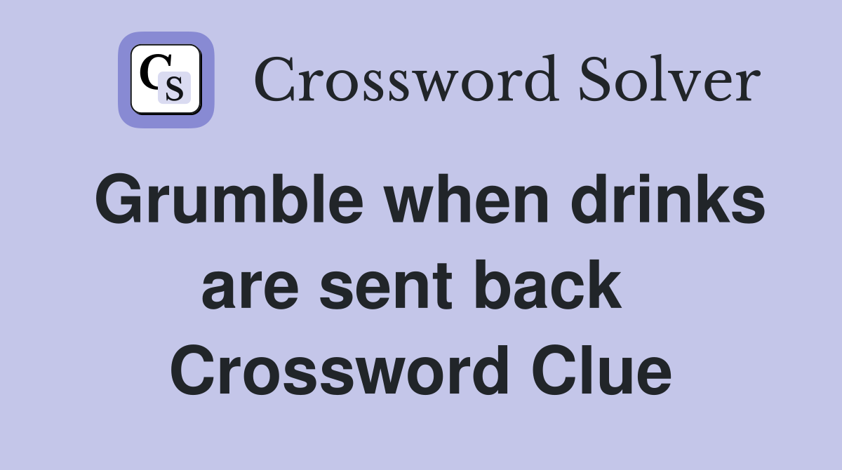 Grumble when drinks are sent back  Crossword Clue