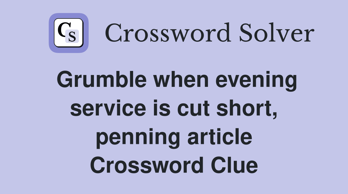 Grumble when evening service is cut short, penning article Crossword Clue