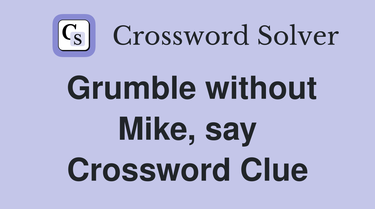 Grumble without Mike, say Crossword Clue