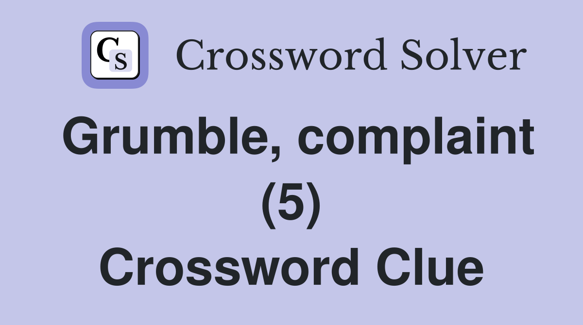 Grumble, complaint (5) Crossword Clue