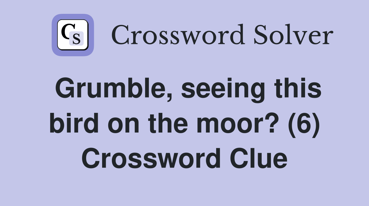 Grumble, seeing this bird on the moor? (6) Crossword Clue