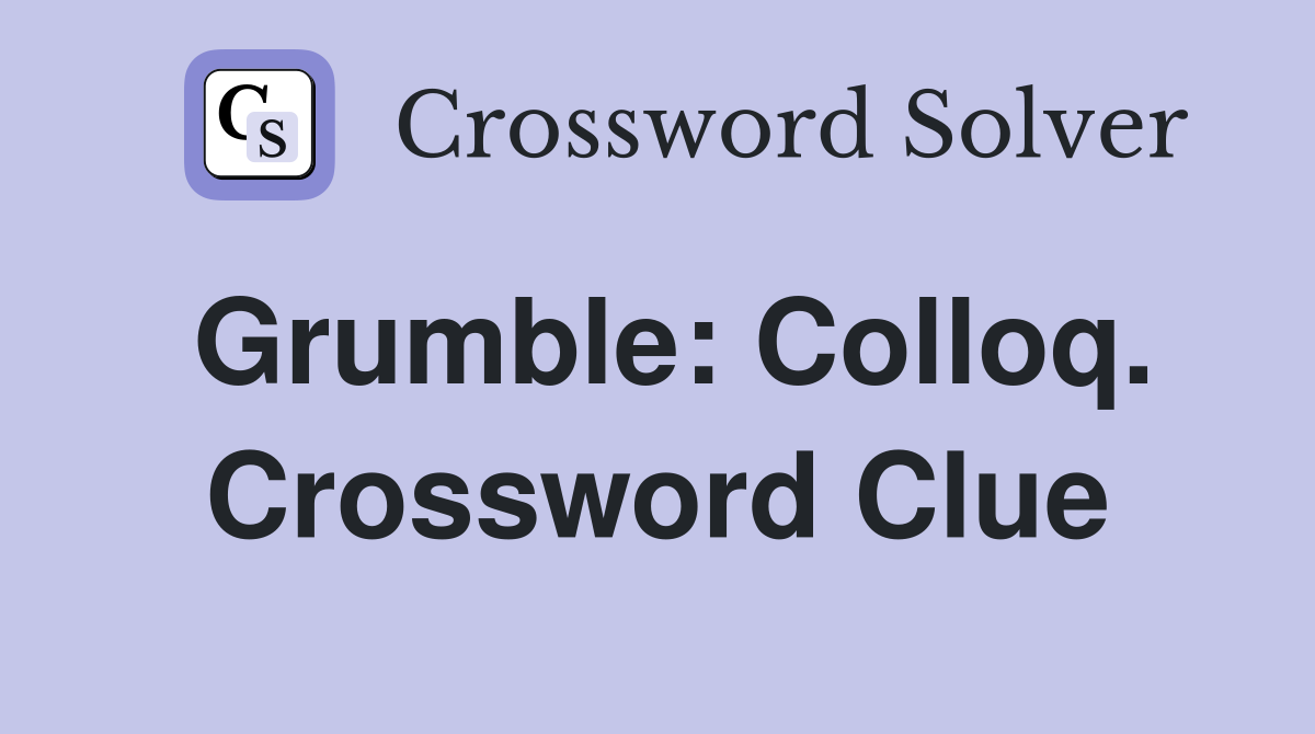 Grumble: Colloq. Crossword Clue