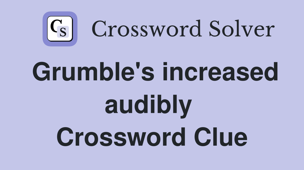 Grumble's increased audibly  Crossword Clue