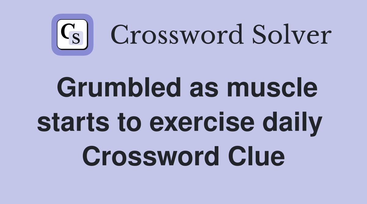 Grumbled as muscle starts to exercise daily  Crossword Clue
