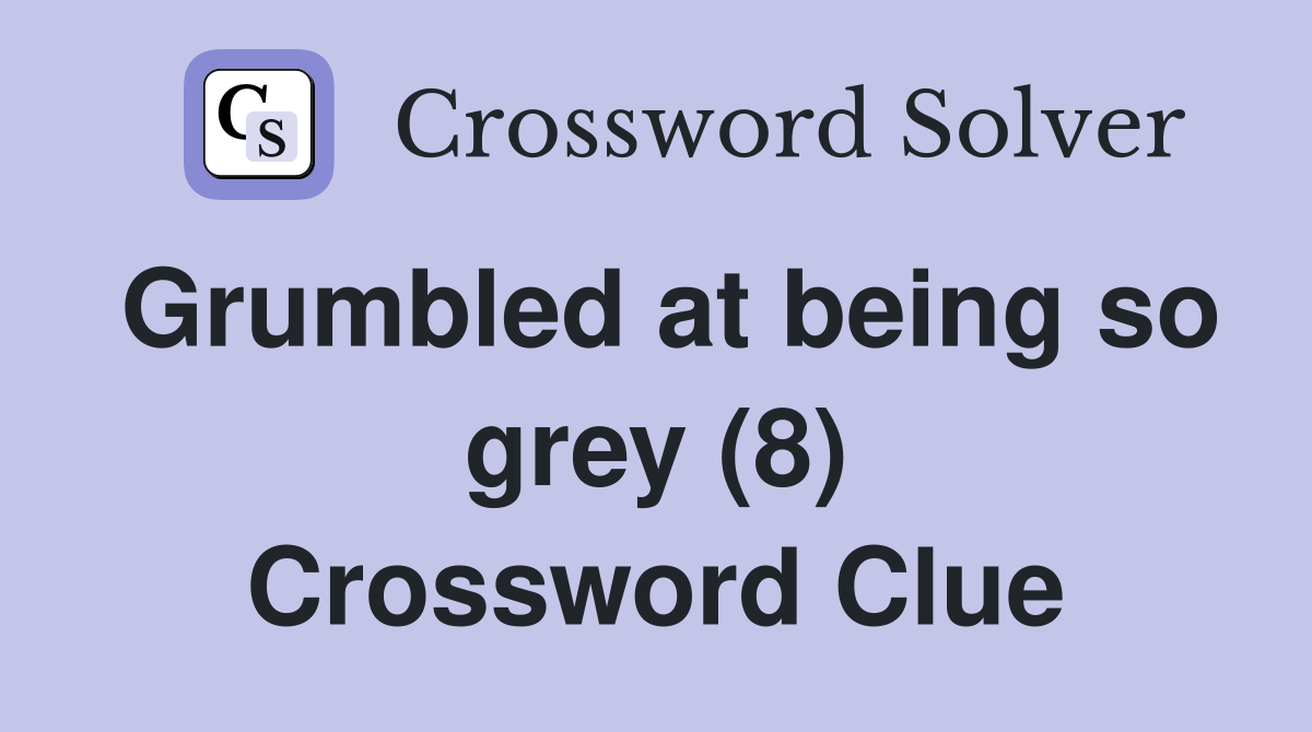 Grumbled at being so grey (8) Crossword Clue