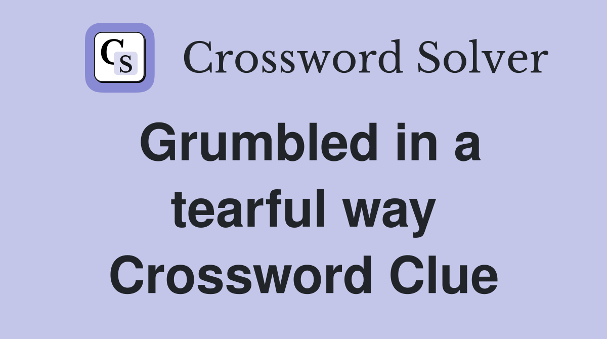 Grumbled in a tearful way Crossword Clue