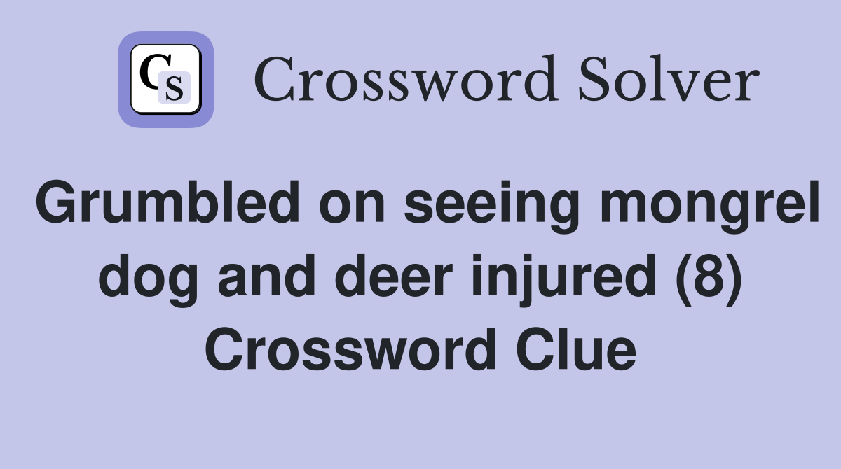 Grumbled on seeing mongrel dog and deer injured (8) Crossword Clue