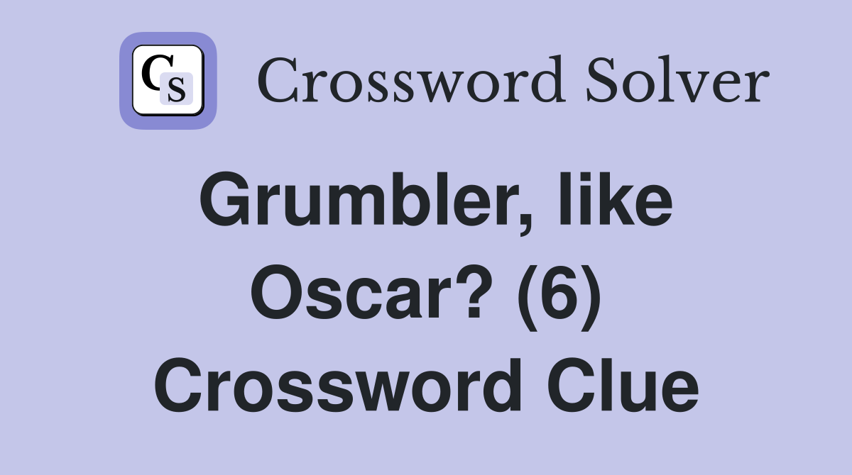 Grumbler, like Oscar? (6) Crossword Clue