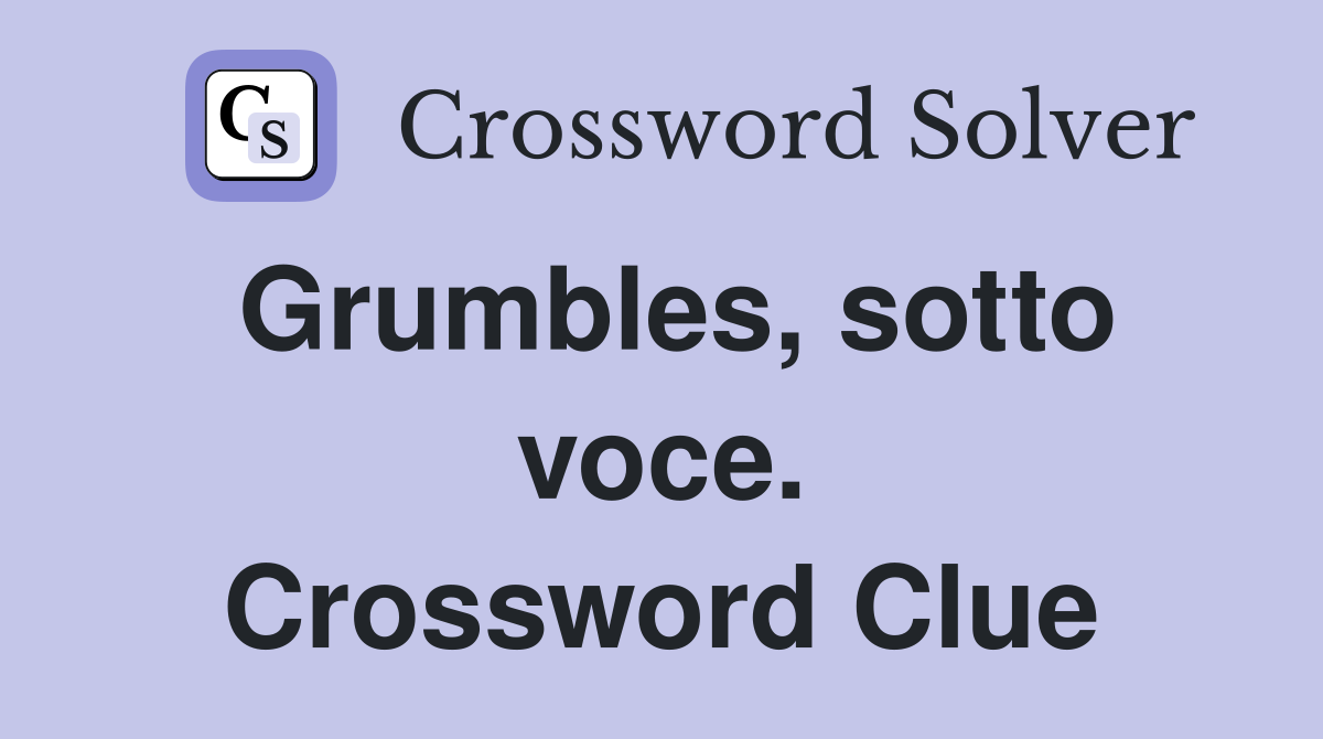 Grumbles, sotto voce. Crossword Clue