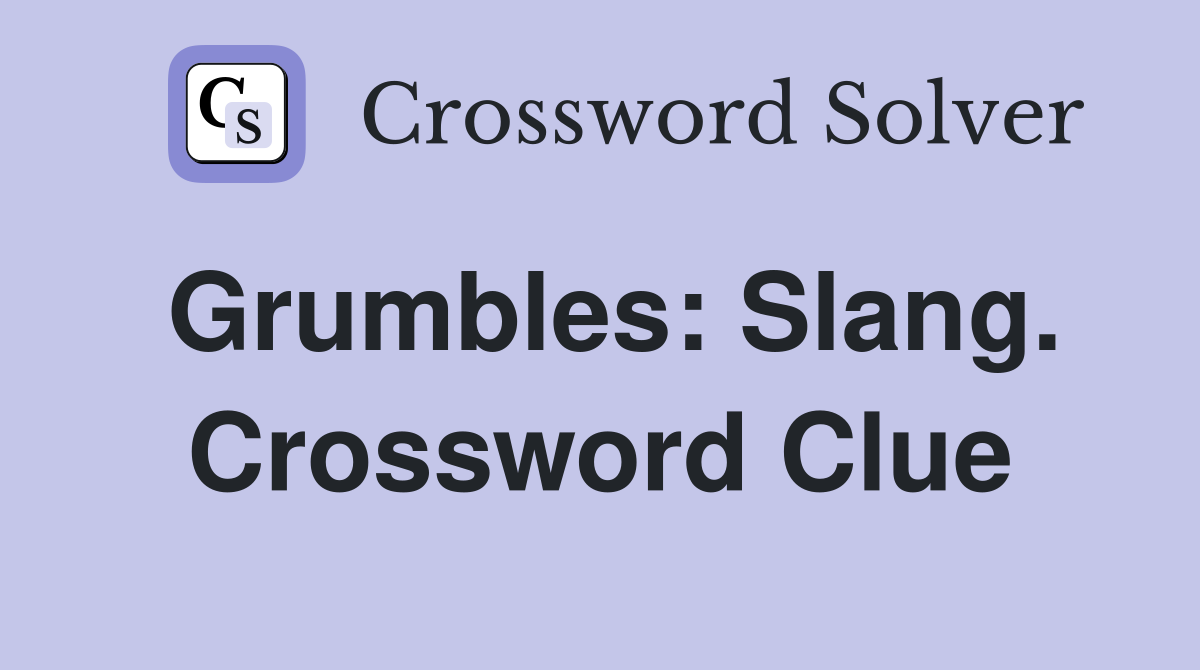 Grumbles: Slang. Crossword Clue